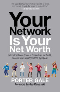 Title: Your Network Is Your Net Worth: Unlock the Hidden Power of Connections for Wealth, Success, and Happiness in the Digital Age, Author: Porter Gale