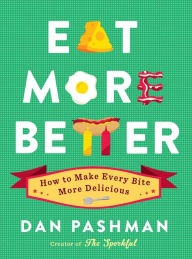 Title: Eat More Better: How to Make Every Bite More Delicious, Author: Dan Pashman