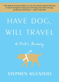 Title: Have Dog, Will Travel: A Poet's Journey, Author: Stephen Kuusisto