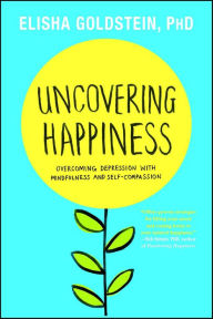 Title: Uncovering Happiness: Overcoming Depression with Mindfulness and Self-Compassion, Author: Elisha Goldstein