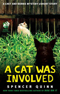 Title: A Cat Was Involved: A Chet and Bernie Mystery eShort Story, Author: Spencer Quinn