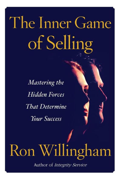 the Inner Game of Selling: Mastering Hidden Forces that Determine Your Success