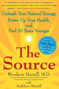 Title: The Source: Unleash Your Natural Energy, Power Up Your Health, and Feel 10 Years Younger, Author: Woodson Merrell M.D.