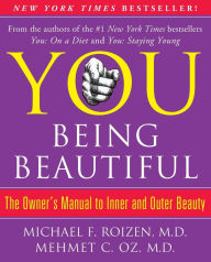 Title: YOU: Being Beautiful: The Owner's Manual to Inner and Outer Beauty, Author: Michael F. Roizen