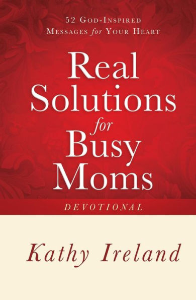 Real Solutions for Busy Moms Devotional: 52 God-Inspired Messages Your Heart