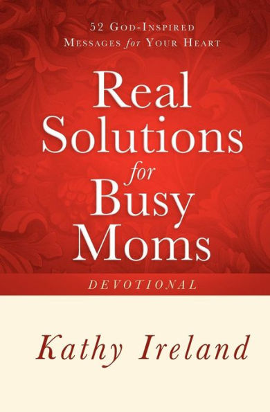 Real Solutions for Busy Moms Devotional: 52 God-Inspired Messages Your Heart