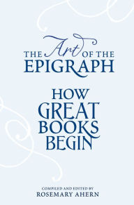 Title: The Art of the Epigraph: How Great Books Begin, Author: Rosemary Ahern