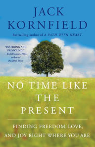 Title: No Time Like the Present: Finding Freedom, Love, and Joy Right Where You Are, Author: Jack Kornfield