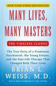 Many Lives, Many Masters: The True Story of a Prominent Psychiatrist, His Young Patient, And The Past-Life Therapy That Changed Both Their Lives