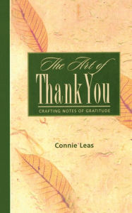 Title: The Art of Thank You: Crafting Notes of Gratitude, Author: Connie Leas