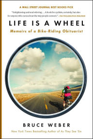 Title: Life Is a Wheel: Love, Death, Etc., and a Bike Ride Across America, Author: Bruce Weber