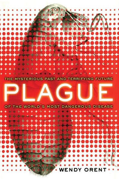 Plague: The Mysterious Past and Terrifying Future of the World's Most Dangerous Disease