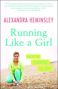 Title: Running Like a Girl: Notes on Learning to Run, Author: Alexandra Heminsley