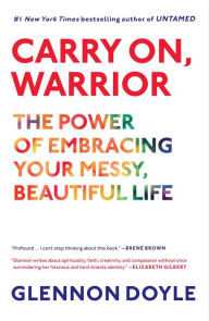 Title: Carry On, Warrior: Thoughts on Life Unarmed, Author: Glennon Doyle