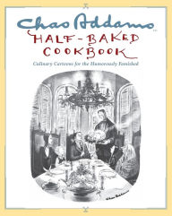Title: Chas Addams Half-Baked Cookbook: Culinary Cartoons for the Humorously Famished, Author: Charles Addams