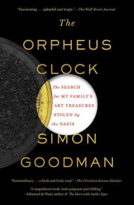 Title: The Orpheus Clock: The Search for My Family's Art Treasures Stolen by the Nazis, Author: Simon Goodman