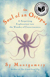 Title: The Soul of an Octopus: A Surprising Exploration into the Wonder of Consciousness, Author: Sy Montgomery
