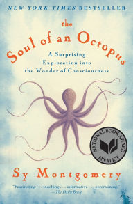 Title: The Soul of an Octopus: A Surprising Exploration into the Wonder of Consciousness, Author: Sy Montgomery
