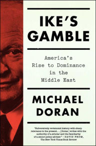 Title: Ike's Gamble: America's Rise to Dominance in the Middle East, Author: Michael Doran