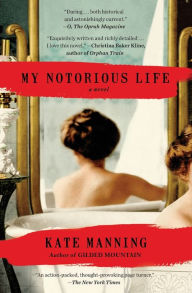 Title: My Notorious Life: A Novel, Author: Kate Manning