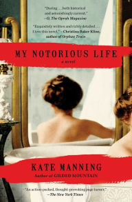 Title: My Notorious Life: A Novel, Author: Kate Manning