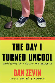 Title: The Day I Turned Uncool: Confessions of a Reluctant Grown-up, Author: Dan Zevin