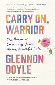 Title: Carry On, Warrior: The Power of Embracing Your Messy, Beautiful Life, Author: Glennon Doyle