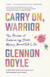 Alternative view 1 of Carry On, Warrior: The Power of Embracing Your Messy, Beautiful Life