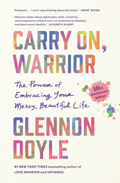 Carry On, Warrior: The Power of Embracing Your Messy, Beautiful Life