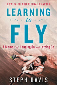 Title: Learning to Fly: A Memoir of Hanging On and Letting Go, Author: Steph Davis