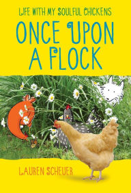 Title: Once Upon a Flock: Life with My Soulful Chickens, Author: Lauren Scheuer