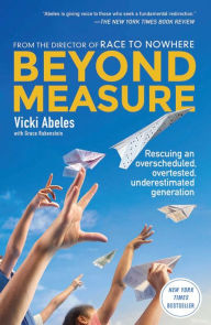 Title: Beyond Measure: Rescuing an Overscheduled, Overtested, Underestimated Generation, Author: Vicki Abeles