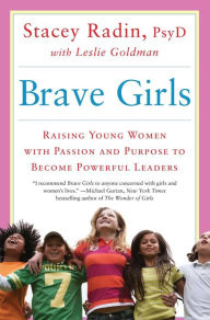 Title: Brave Girls: Raising Young Women with Passion and Purpose to Become Powerful Leaders, Author: Stacey Radin Dr.
