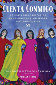 Title: Cuenta conmigo: Conmovedoras historias de hermandad y amistades incondicionales, Author: Las Comadres Para Las Americas