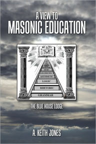 Title: A View to Masonic Education: The Blue House Lodge, Author: A. Keith Jones