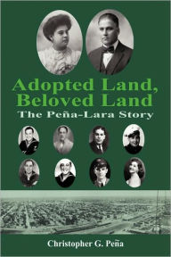 Title: Adopted Land, Beloved Land: The Peña-Lara Story, Author: Christopher G Peïa