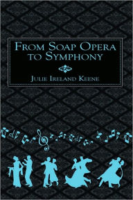 Title: From Soap Opera to Symphony, Author: Julie Ireland Keene