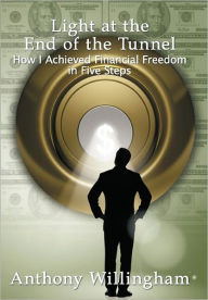 Title: Light at the End of the Tunnel: How I Achieved Financial Freedom in Five Steps, Author: Anthony Willingham
