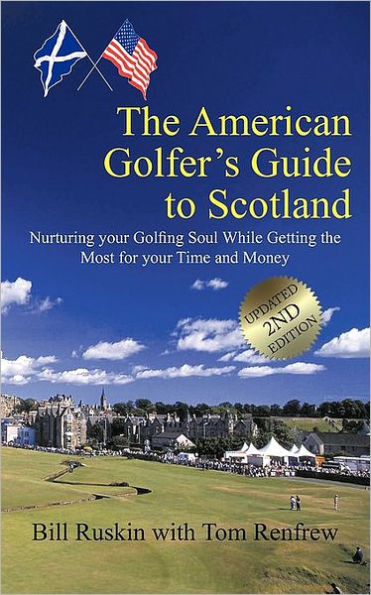 The American Golfer's Guide to Scotland: Nurturing your Golfing Soul While Getting the Most for your Time and Money
