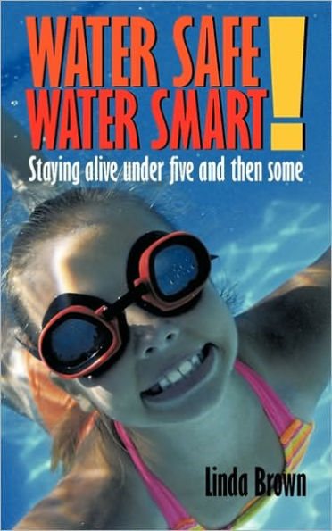 Water Safe! Water Smart!: Staying alive under five and then some