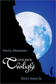 Title: Golden Twilight: Poetic Memories, Author: Ricky Jones Jr.