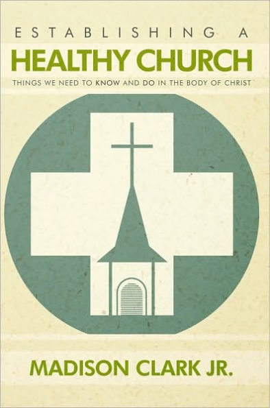 Establishing a Healthy Church: Things We Need to Know and Do in the Body of Christ