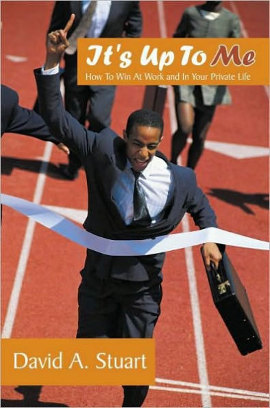 It's Up To Me: How To Win At Work and In Your Private Life