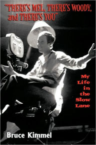 Title: There's Mel, There's Woody, and There's You: My Life in the Slow Lane, Author: Bruce Kimmel