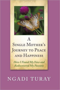 Title: A Single Mother's Journey to Peace and Happiness: How I Found My Voice and Rediscovered My Passions, Author: Ngadi Turay