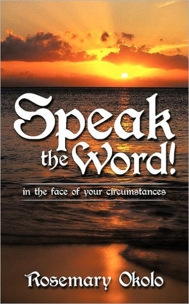Speak the Word!: In the Face of Your Circumstances