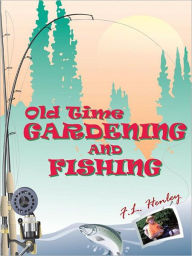 Title: Old Time Gardening and Fishing, Author: F.L. Henley