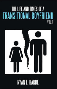 Title: The Life and Times of a Transitional Boyfriend: Vol. 1, Author: Ryan E. Barbe