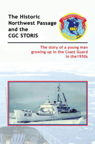Title: The Historic Northwest Passage and the Cgc Storis: The Story of a Young Man Growing up in the Coast Guard in the 1950S, Author: Dick Juge