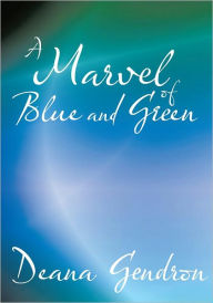 Title: A Marvel of Blue and Green, Author: Deana Gendron